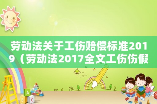 勞動法關(guān)于工傷賠償標(biāo)準(zhǔn)2019（勞動法2017全文工傷傷假）