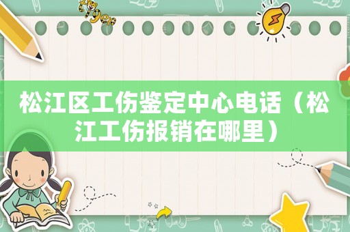 松江區(qū)工傷鑒定中心電話（松江工傷報銷在哪里）