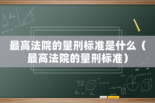 最高法院的量刑標(biāo)準(zhǔn)是什么（最高法院的量刑標(biāo)準(zhǔn)）