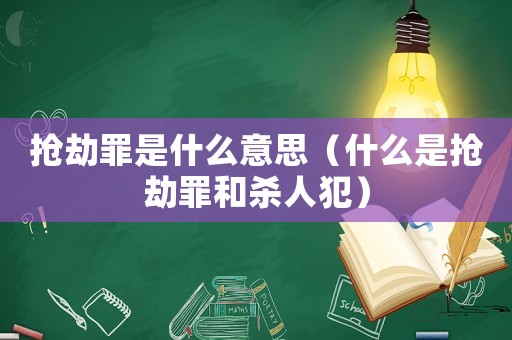 搶劫罪是什么意思（什么是搶劫罪和殺人犯）