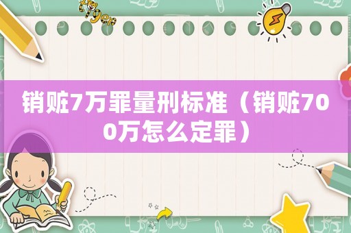 銷贓7萬罪量刑標(biāo)準(zhǔn)（銷贓700萬怎么定罪）