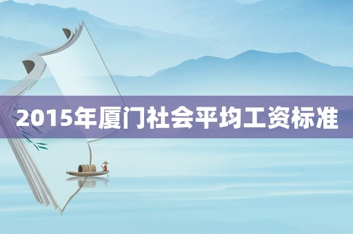 2015年廈門社會平均工資標(biāo)準(zhǔn)