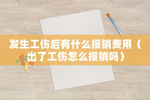 發(fā)生工傷后有什么報(bào)銷費(fèi)用（出了工傷怎么報(bào)銷嗎）