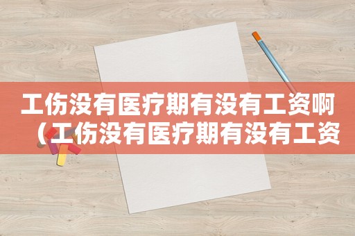 工傷沒有醫(yī)療期有沒有工資啊（工傷沒有醫(yī)療期有沒有工資）