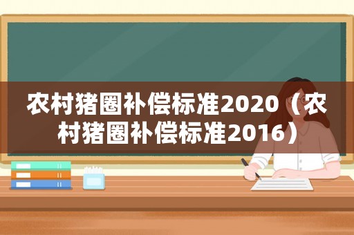 農(nóng)村豬圈補(bǔ)償標(biāo)準(zhǔn)2020（農(nóng)村豬圈補(bǔ)償標(biāo)準(zhǔn)2016）