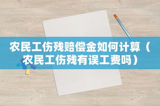 農(nóng)民工傷殘賠償金如何計算（農(nóng)民工傷殘有誤工費嗎）