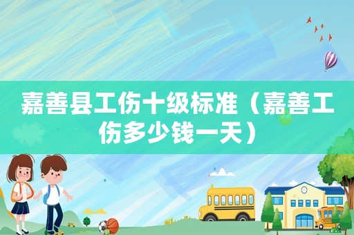 嘉善縣工傷十級(jí)標(biāo)準(zhǔn)（嘉善工傷多少錢一天）