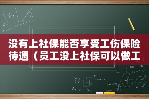沒(méi)有上社保能否享受工傷保險(xiǎn)待遇（員工沒(méi)上社保可以做工傷認(rèn)定）