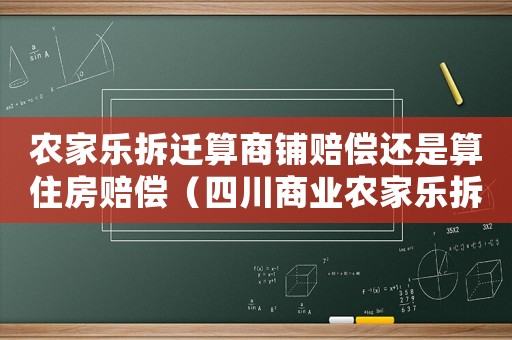 農(nóng)家樂拆遷算商鋪賠償還是算住房賠償（四川商業(yè)農(nóng)家樂拆遷補(bǔ)償標(biāo)準(zhǔn)）