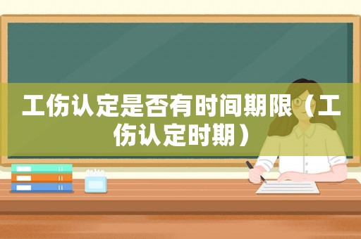 工傷認定是否有時間期限（工傷認定時期）