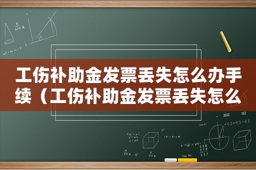 工傷補(bǔ)助金發(fā)票丟失怎么辦手續(xù)（工傷補(bǔ)助金發(fā)票丟失怎么辦）