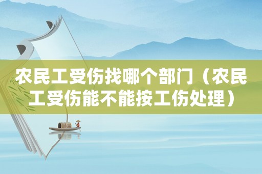 農(nóng)民工受傷找哪個(gè)部門（農(nóng)民工受傷能不能按工傷處理）