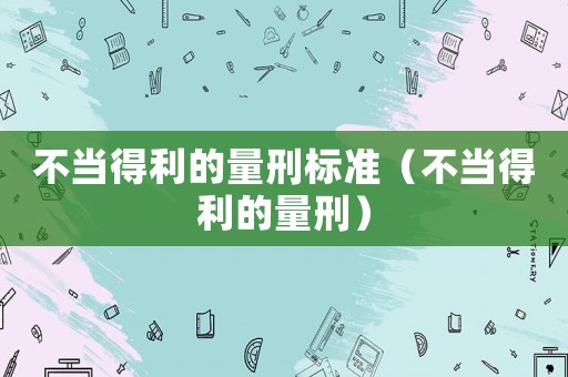 不當(dāng)?shù)美牧啃虡?biāo)準(zhǔn)（不當(dāng)?shù)美牧啃蹋? title=