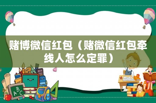 賭博微信紅包（賭微信紅包牽線人怎么定罪）