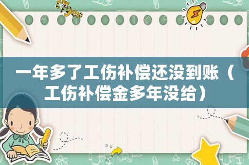 一年多了工傷補(bǔ)償還沒到賬（工傷補(bǔ)償金多年沒給）