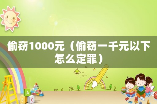 偷竊1000元（偷竊一千元以下怎么定罪）