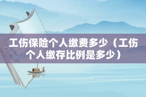工傷保險(xiǎn)個(gè)人繳費(fèi)多少（工傷個(gè)人繳存比例是多少）