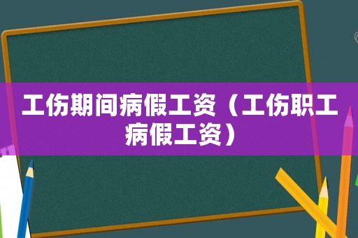 工傷期間病假工資（工傷職工病假工資）