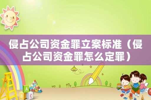 侵占公司資金罪立案標(biāo)準(zhǔn)（侵占公司資金罪怎么定罪）