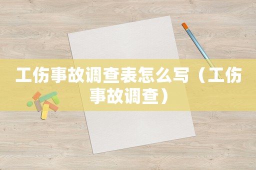 工傷事故調(diào)查表怎么寫（工傷事故調(diào)查）