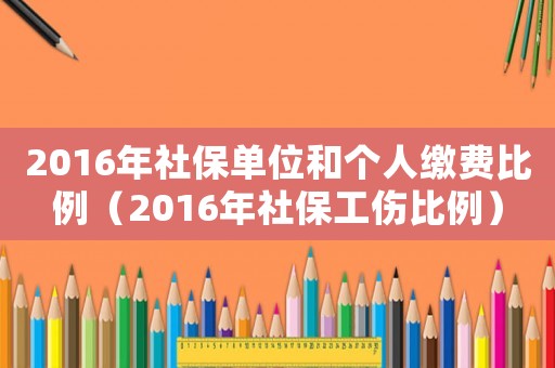 2016年社保單位和個人繳費(fèi)比例（2016年社保工傷比例）