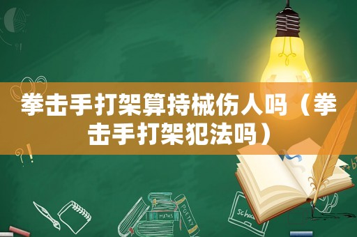 拳擊手打架算持械傷人嗎（拳擊手打架犯法嗎）
