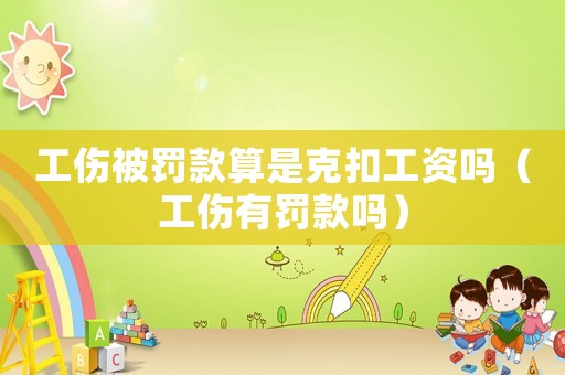 工傷被罰款算是克扣工資嗎（工傷有罰款嗎）
