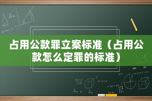 占用公款罪立案標(biāo)準(zhǔn)（占用公款怎么定罪的標(biāo)準(zhǔn)）