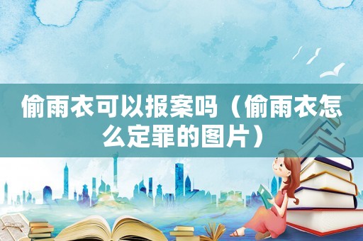 偷雨衣可以報(bào)案嗎（偷雨衣怎么定罪的圖片）