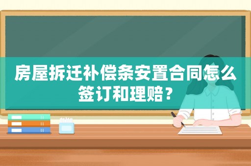 房屋拆遷補(bǔ)償條安置合同怎么簽訂和理賠？