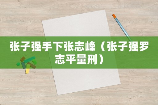 張子強(qiáng)手下張志峰（張子強(qiáng)羅志平量刑）