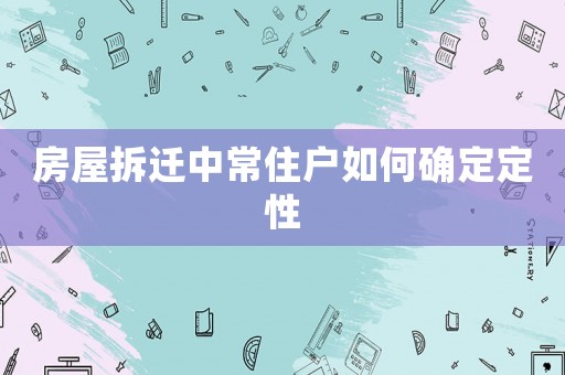 房屋拆遷中常住戶(hù)如何確定定性