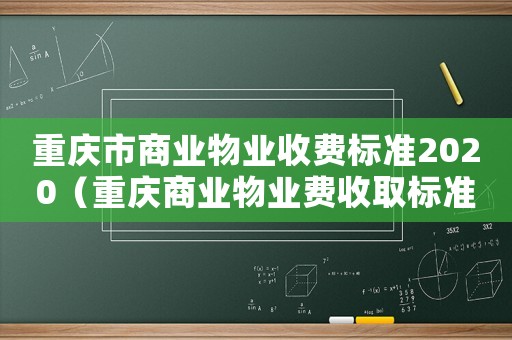 重慶市商業(yè)物業(yè)收費標準2020（重慶商業(yè)物業(yè)費收取標準2015新年）