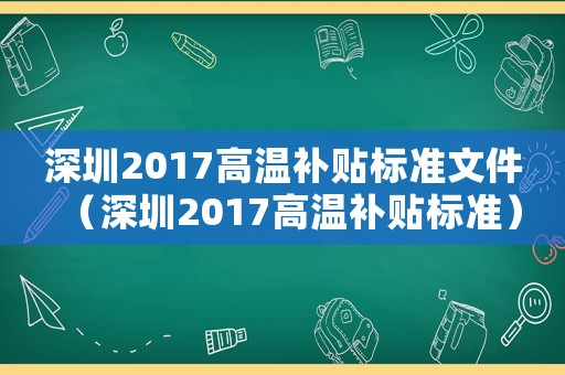 深圳2017高溫補貼標準文件（深圳2017高溫補貼標準）