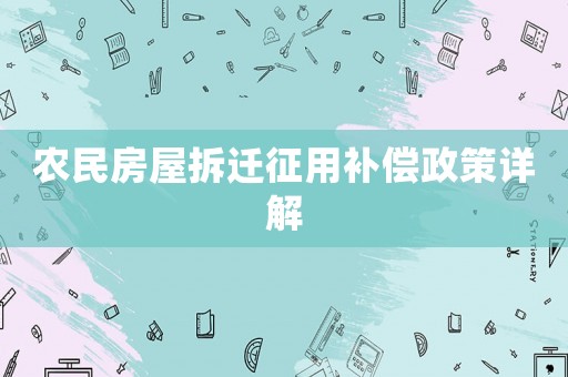 農(nóng)民房屋拆遷征用補(bǔ)償政策詳解