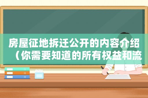 房屋征地拆遷公開(kāi)的內(nèi)容介紹（你需要知道的所有權(quán)益和流程）