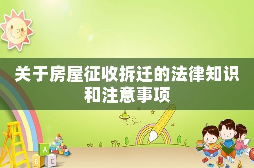 關(guān)于房屋征收拆遷的法律知識和注意事項(xiàng)