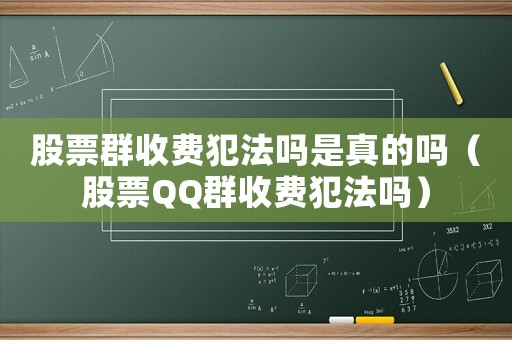 股票群收費犯法嗎是真的嗎（股票QQ群收費犯法嗎）