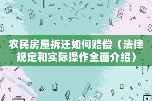 農(nóng)民房屋拆遷如何賠償（法律規(guī)定和實際操作全面介紹）
