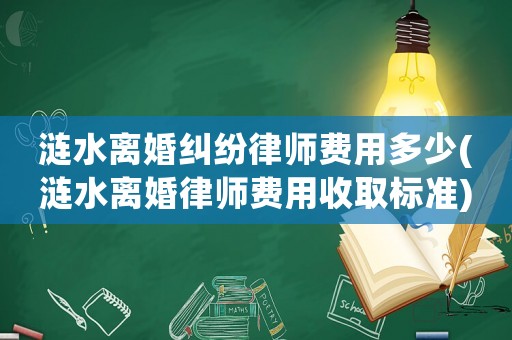 漣水離婚糾紛律師費(fèi)用多少(漣水離婚律師費(fèi)用收取標(biāo)準(zhǔn))