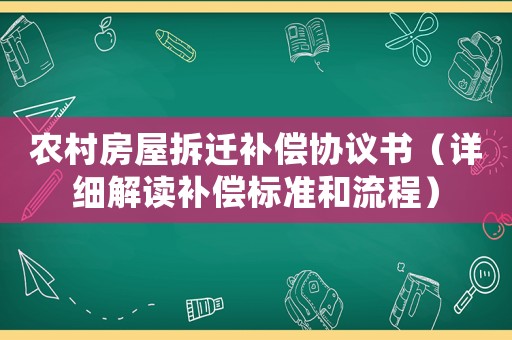 農(nóng)村房屋拆遷補(bǔ)償協(xié)議書（詳細(xì)解讀補(bǔ)償標(biāo)準(zhǔn)和流程）