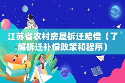 江蘇省農村房屋拆遷賠償（了解拆遷補償政策和程序）