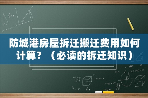 防城港房屋拆遷搬遷費(fèi)用如何計(jì)算？（必讀的拆遷知識(shí)）