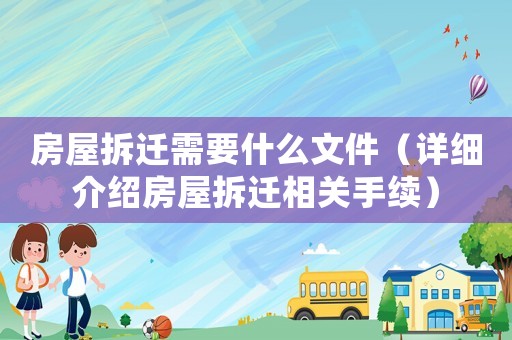 房屋拆遷需要什么文件（詳細(xì)介紹房屋拆遷相關(guān)手續(xù)）