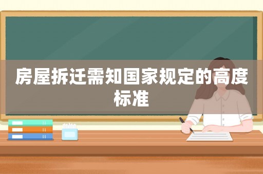 房屋拆遷需知國(guó)家規(guī)定的高度標(biāo)準(zhǔn)