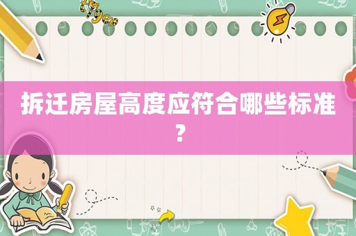 拆遷房屋高度應(yīng)符合哪些標(biāo)準(zhǔn)？