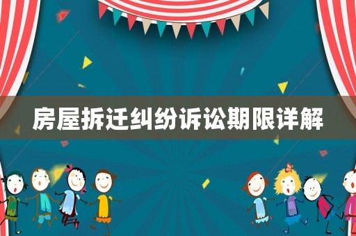 房屋拆遷糾紛訴訟期限詳解