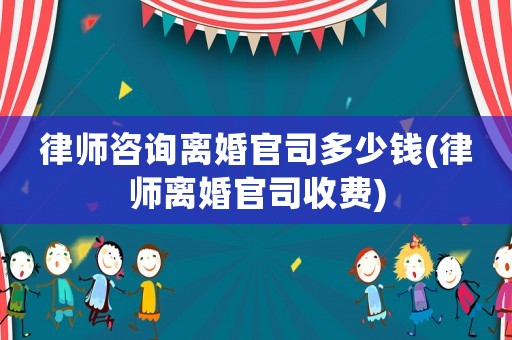 律師咨詢離婚官司多少錢(律師離婚官司收費(fèi))