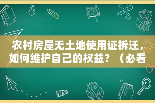 農(nóng)村房屋無土地使用證拆遷，如何維護(hù)自己的權(quán)益？（必看指南）