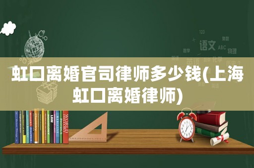 虹口離婚官司律師多少錢(上海虹口離婚律師)
